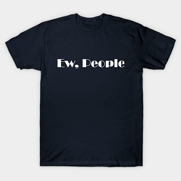 Ew People t-shirt tee // hipster t-shirts / hipster clothing / hipster shirt / funny t-shirts / sarcasm t-shirt / introvert t-shirt T-Shirt by Snoot store